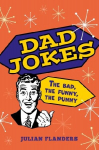 Dad Jokes: The Bad, the Funny, the Punny, Dad Jokes: The Bad, the Funny, the Punny