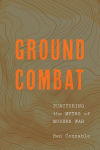 Ground Combat: Puncturing the Myths of Modern War, Ground Combat: Puncturing the Myths of Modern War