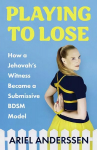 Playing to Lose: How a Jehovah's Witness Became a Submissive BDSM Model