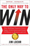 Only Way to Win: How Building Character Drives Higher Achievement and Greater Fulfilment in Business and Life