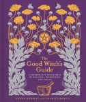 Good Witch's Guide: A Modern-Day Wiccapedia of Magickal Ingredients and Spells