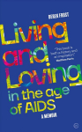 Living and Loving in the Age of AIDS: A memoir 0th New edition