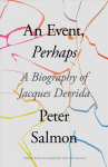 Event, Perhaps: A Biography of Jacques Derrida