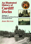 Illustrated History of Cardiff Docks UK ed., Pt. 1, Bute West and East Docks and Roath Dock