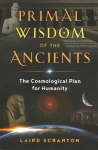Primal Wisdom of the Ancients: The Cosmological Plan for Humanity