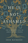 He Is Not Ashamed: The Staggering Love of Christ for His People
