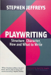 Playwriting: Structure, Character, How and What to Write
