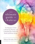 Ultimate Guide to Chakras: The Beginner's Guide to Balancing, Healing, and Unblocking Your Chakras for Health and Positive Energy, Volume 5