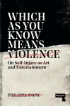 Which as You Know Means Violence: On Self-Injury as Art and Entertainment New edition
