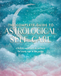 Complete Guide to Astrological Self-Care: A Holistic Approach to Wellness for Every Sign in the Zodiac, Volume 6
