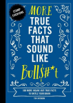 More True Facts That Sound Like Bull$#*t: 500 More Insane-But-True Facts to Rattle Your Brain (Fun Facts, Amazing Statistic, Humor Gift, Gift Books)