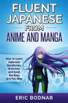 Fluent Japanese From Anime and Manga: How to Learn Japanese Vocabulary, Grammar, and Kanji the Easy and Fun Way, Fluent Japanese From Anime and Manga: How to Learn Japanese Vocabulary, Grammar, and Kanji the Easy and Fun Way