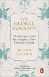 Global Merchants: The Enterprise and Extravagance of the Sassoon Dynasty