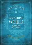 Ultimate Wizarding World History of Magic: A comprehensive chronicle of the Harry Potter universe through the ages