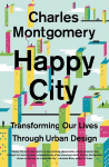 Happy City: Transforming Our Lives Through Urban Design, Happy City: Transforming Our Lives Through Urban Design