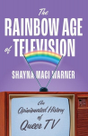 The Rainbow Age of Television: An Opinionated History of Queer TV, The Rainbow Age of Television: An Opinionated History of Queer TV