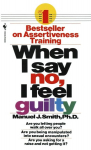 When I Say No, I Feel Guilty: How to Cope--Using the Skills of Systematic Assertive Therapy, When I Say No, I Feel Guilty: How to Cope--Using the Skills of Systematic Assertive Therapy
