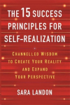 The 15 Success Principles for Self-Realization: Channelled Wisdom to Create Your Reality and Expand Your Perspective, The 15 Success Principles for Self-Realization: Channelled Wisdom to Create Your Reality and Expand Your Perspective