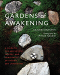 Gardens of Awakening: A Guide to the Aesthetics, History, and Spirituality of Kyotos Zen Landscapes, Gardens of Awakening: A Guide to the Aesthetics, History, and Spirituality of Kyotos Zen Landscapes