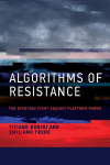 Algorithms Of Resistance: The Everyday Fight Against Platform Power, Algorithms Of Resistance: The Everyday Fight Against Platform Power