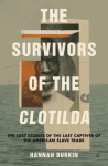 The Survivors of the Clotilda: The Lost Stories of the Last Captives of the American Slave Trade, The Survivors of the Clotilda: The Lost Stories of the Last Captives of the American Slave Trade