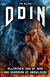 Odin - Allfather, God of War and Guardian of Knowledge: The Legend of the most powerful God in Norse Mythology, Odin - Allfather, God of War and Guardian of Knowledge: The Legend of the most powerful God in Norse Mythology