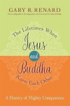 Lifetimes When Jesus and Buddha Knew Each Other: A History of Mighty Companions