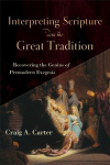Interpreting Scripture with the Great Tradition - Recovering the Genius of Premodern Exegesis: Recovering the Genius of Premodern Exegesis