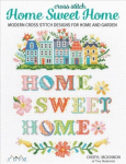 Cross Stitch Home Sweet Home: Modern Cross Stitch Designs for Home and Garden
