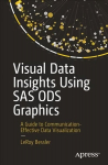 Visual Data Insights Using SAS ODS Graphics: A Guide to Communication-Effective Data Visualization 1st ed.