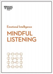 Mindful Listening HBR Emotional Intelligence Series: HBR Emotional Intelligence Series