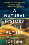 Natural History of the Future: What the Laws of Biology Tell Us About the Destiny of the Human Species