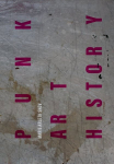 Punk Art History: Artworks from the European No Future Generation New edition