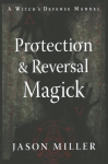 Protection and Reversal Magick (Revised and Updated Edition): A Witch's Defense Manual New Edition, Updated & Revised ed.