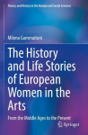 History and Life Stories of European Women in the Arts: From the Middle Ages to the Present 1st ed. 2022