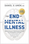 End of Mental Illness, The: How Neuroscience Is Transforming Psychiatry and Helping Prevent or Reverse Mood and Anxiety Disorders, Adhd, Addictions, Ptsd, Psychosis, Personality Disorders, and More