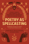 Poetry as Spellcasting: Poems, Essays, and Prompts for Manifesting Liberation and Reclaiming Power