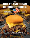 Great American Burger Book (Expanded and Updated Edition): How to Make Authentic Regional Hamburgers at Home