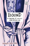 Bound: A Memoir of Making and Remaking, Bound: A Memoir of Making and Remaking