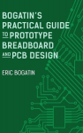 Bogatins Practical Guide to Prototype Breadboard and PCB Design, , Bogatins Practical Guide to Prototype Breadboard and PCB Design