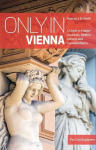 Only in Vienna: A Guide to Unique Locations, Hidden Corners and Unusual Objects 5th edition