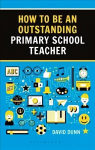 How to be an Outstanding Primary School Teacher 2nd edition 2nd edition