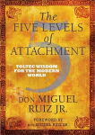 Five Levels of Attachment: Toltec Wisdom for the Modern World