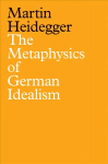 Metaphysics of German Idealism: A New Interpre tation of Schelling's Philosophical Investigations into the Essence of Human Freedom and Matters: A New Interpretation of Schelling's Philosophical Investigations into the Essence of Human Freedom and Ma ...