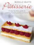 Patisserie: A Step-by-step Guide to Baking French Pastries at Home Digital original