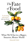Fate of Food: What We'll Eat in a Bigger, Hotter, Smarter World
