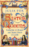Sister Queens: Katherine of Aragon and Juana Queen of Castile