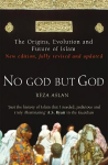 No God But God: The Origins, Evolution and Future of Islam Revised edition