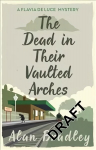 Dead in Their Vaulted Arches: The gripping sixth novel in the cosy Flavia De Luce series