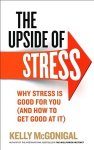 Upside of Stress: Why stress is good for you and how to get good at it